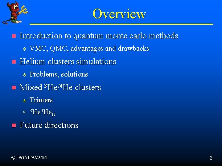 Overview n Introduction to quantum monte carlo methods ´ n Helium clusters simulations ´