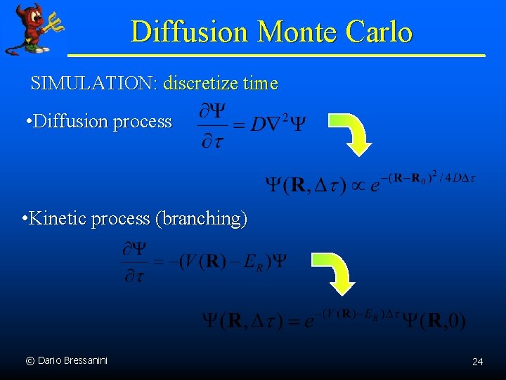 Diffusion Monte Carlo SIMULATION: discretize time • Diffusion process • Kinetic process (branching) ©