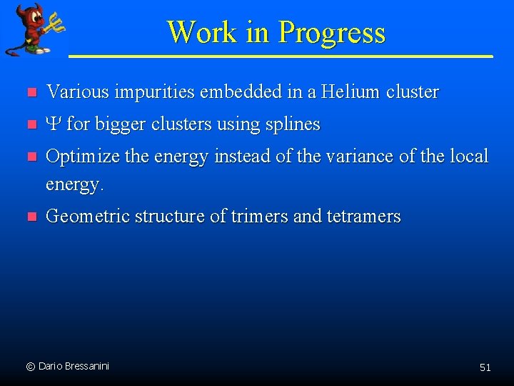 Work in Progress n Various impurities embedded in a Helium cluster n Y for