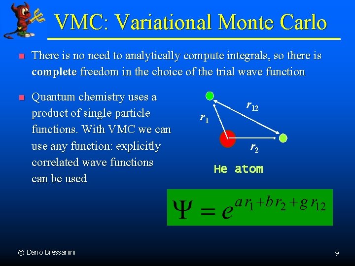 VMC: Variational Monte Carlo n There is no need to analytically compute integrals, so