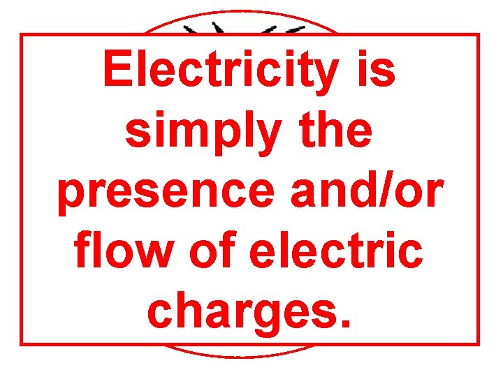 Electricity is simply the Electric presence and/or Field Charge flow of electric charges. Electric