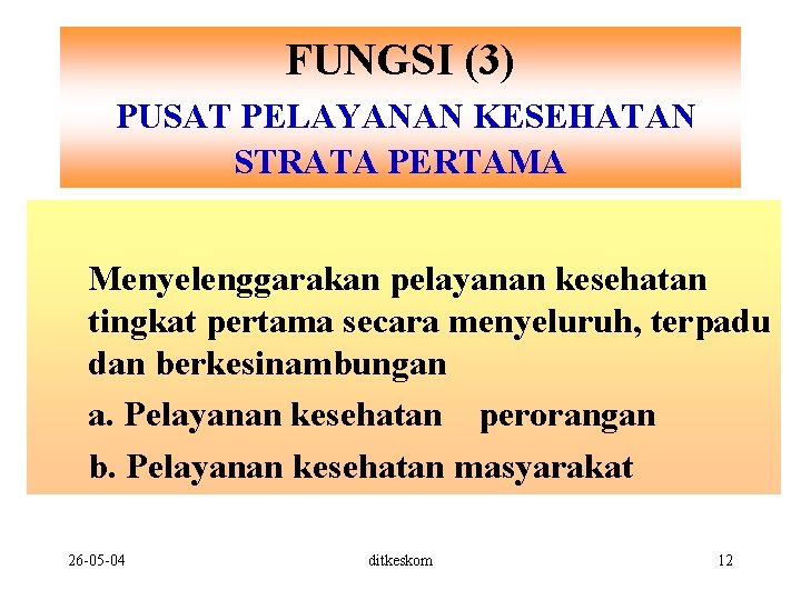 FUNGSI (3) PUSAT PELAYANAN KESEHATAN STRATA PERTAMA Menyelenggarakan pelayanan kesehatan tingkat pertama secara menyeluruh,