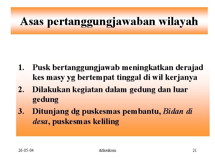 Asas pertanggungjawaban wilayah 1. Pusk bertanggungjawab meningkatkan derajad kes masy yg bertempat tinggal di