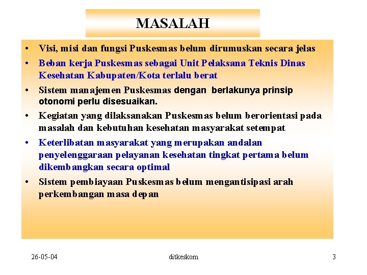 MASALAH • Visi, misi dan fungsi Puskesmas belum dirumuskan secara jelas • Beban kerja