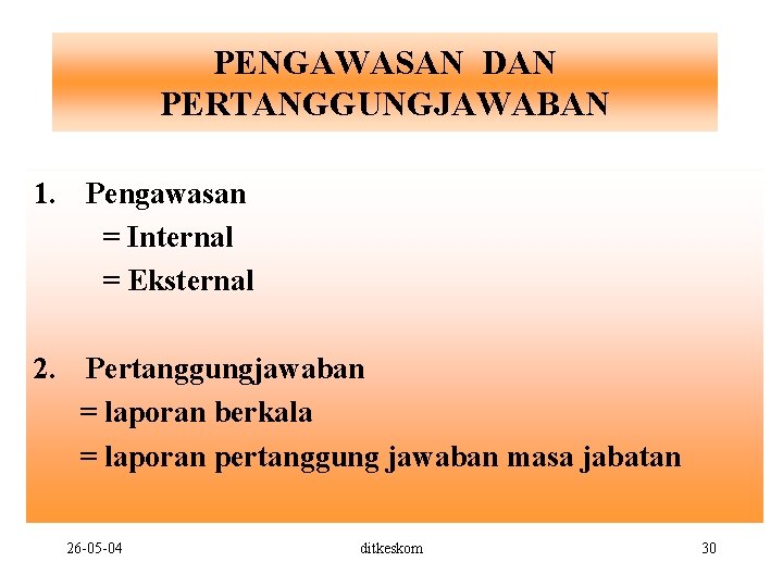 PENGAWASAN DAN PERTANGGUNGJAWABAN 1. Pengawasan = Internal = Eksternal 2. Pertanggungjawaban = laporan berkala