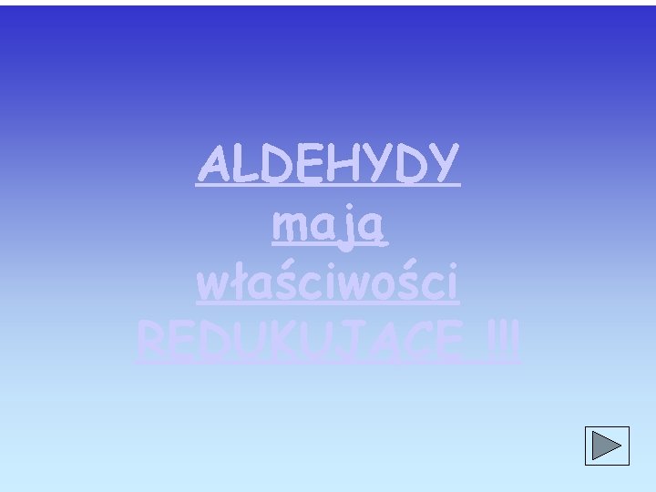 ALDEHYDY mają właściwości REDUKUJĄCE !!! 