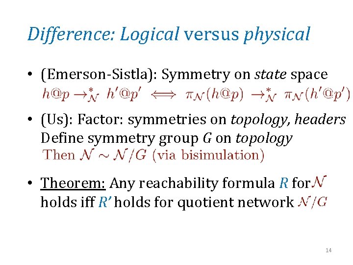 Difference: Logical versus physical • (Emerson-Sistla): Symmetry on state space • (Us): Factor: symmetries