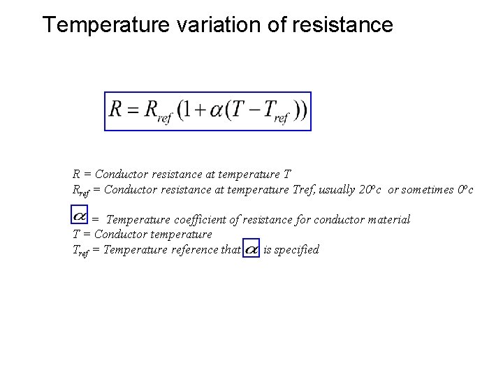 Temperature variation of resistance R = Conductor resistance at temperature T Rref = Conductor