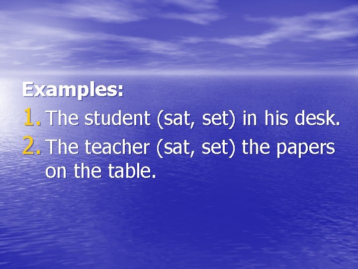 Examples: 1. The student (sat, set) in his desk. 2. The teacher (sat, set)