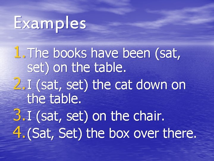 Examples 1. The books have been (sat, set) on the table. 2. I (sat, Examples 1. The books have been (sat, set) on the table. 2. I (sat,