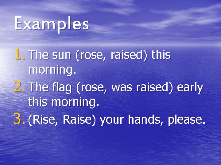 Examples 1. The sun (rose, raised) this morning. 2. The flag (rose, was raised) Examples 1. The sun (rose, raised) this morning. 2. The flag (rose, was raised)