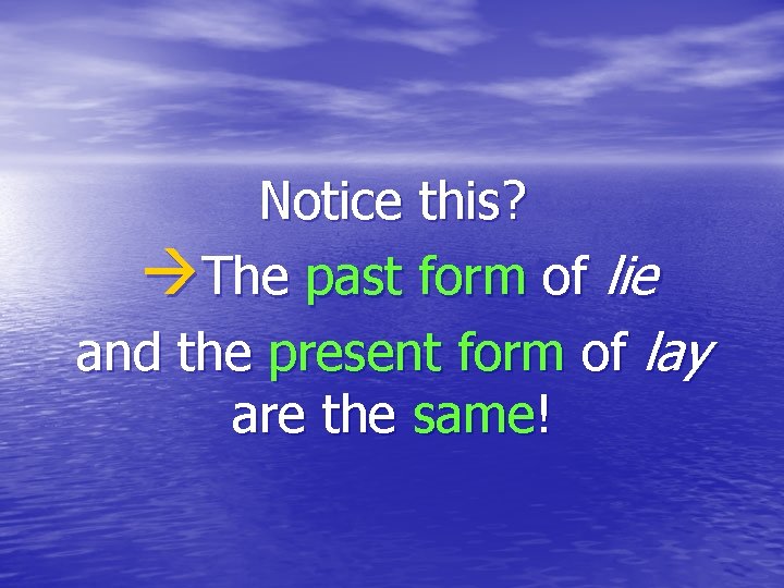 Notice this? àThe past form of lie and the present form of lay are