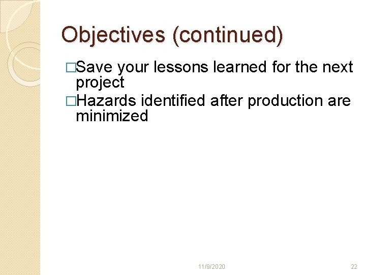 Objectives (continued) �Save your lessons learned for the next project �Hazards identified after production Objectives (continued) �Save your lessons learned for the next project �Hazards identified after production