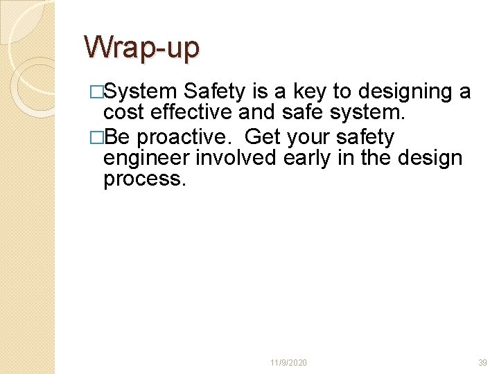 Wrap-up �System Safety is a key to designing a cost effective and safe system. Wrap-up �System Safety is a key to designing a cost effective and safe system.