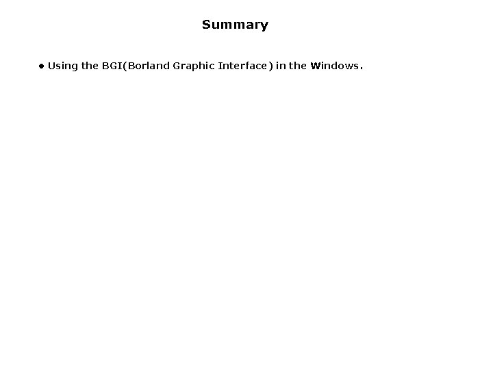 Summary • Using the BGI(Borland Graphic Interface) in the Windows. 