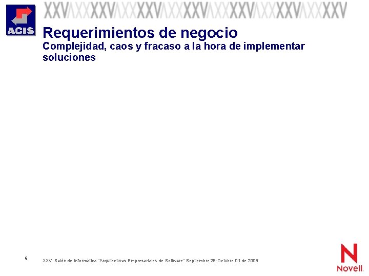 Requerimientos de negocio Complejidad, caos y fracaso a la hora de implementar soluciones 6