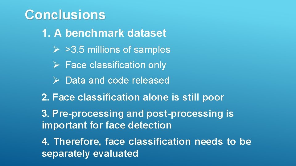 Conclusions 1. A benchmark dataset Ø >3. 5 millions of samples Ø Face classiﬁcation