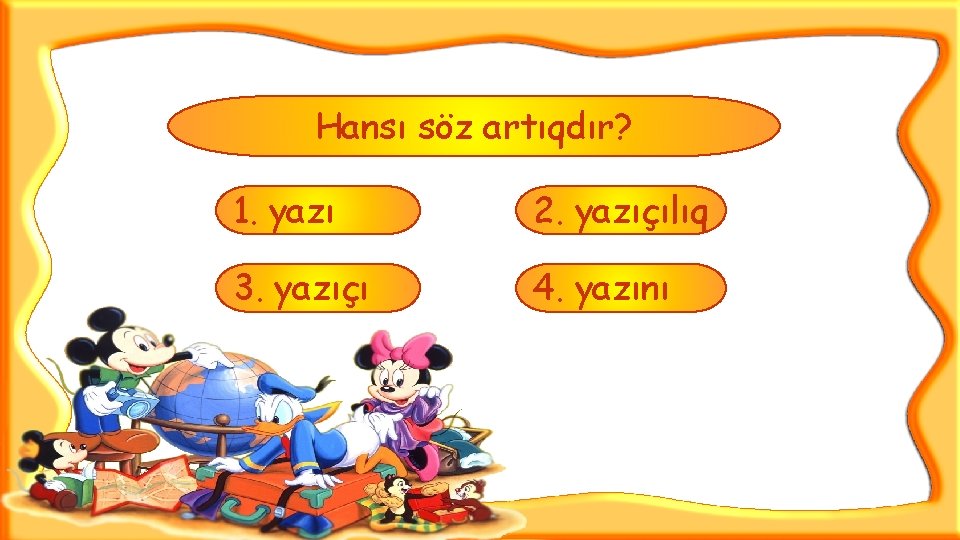 Hansı söz artıqdır? 1. yazı 2. yazıçılıq 3. yazıçı 4. yazını 