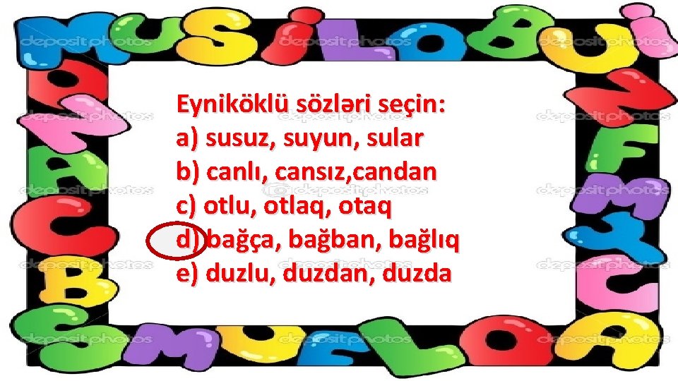 Eyniköklü sözləri seçin: a) susuz, suyun, sular b) canlı, cansız, candan c) otlu, otlaq,