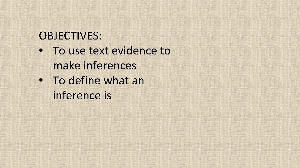 OBJECTIVES: • To use text evidence to make inferences • To define what an