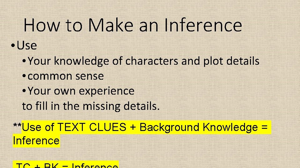 How to Make an Inference • Use • Your knowledge of characters and plot