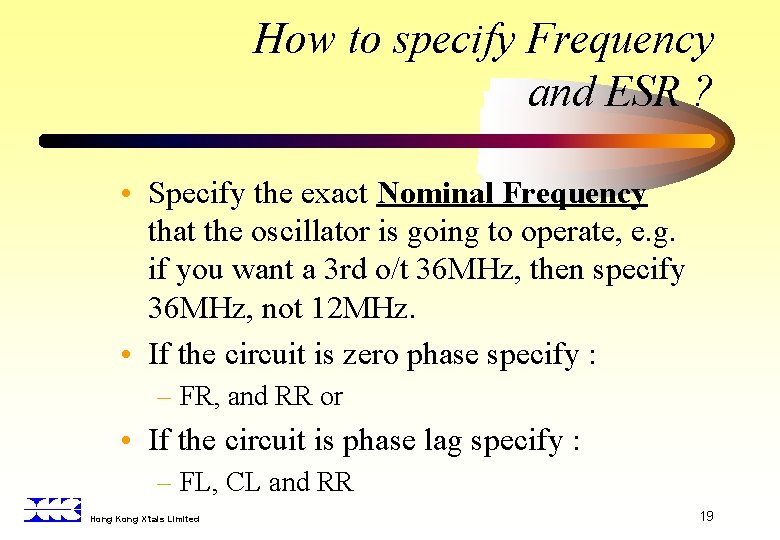 How to specify Frequency and ESR ? • Specify the exact Nominal Frequency that