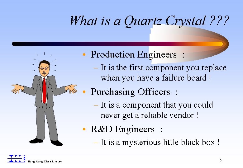 What is a Quartz Crystal ? ? ? • Production Engineers : – It