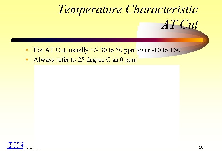 Temperature Characteristic AT Cut • For AT Cut, usually +/- 30 to 50 ppm