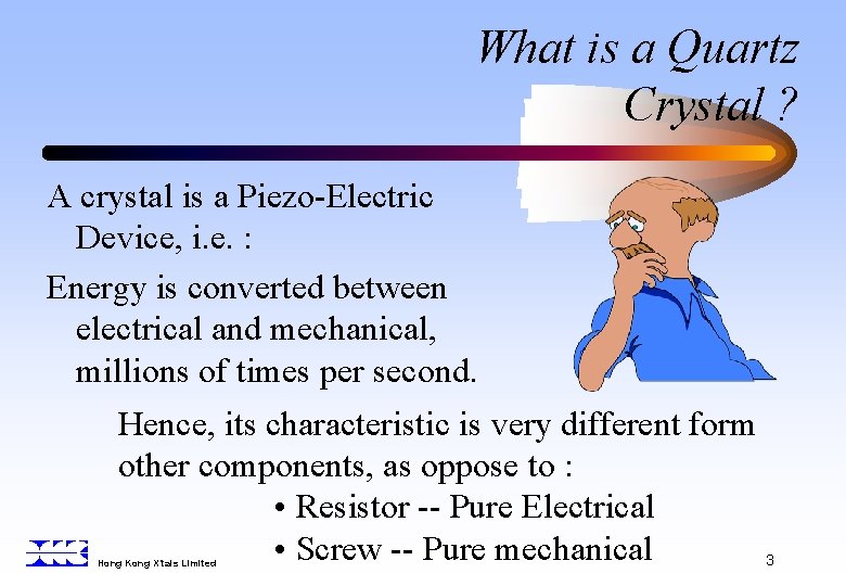 What is a Quartz Crystal ? A crystal is a Piezo-Electric Device, i. e.