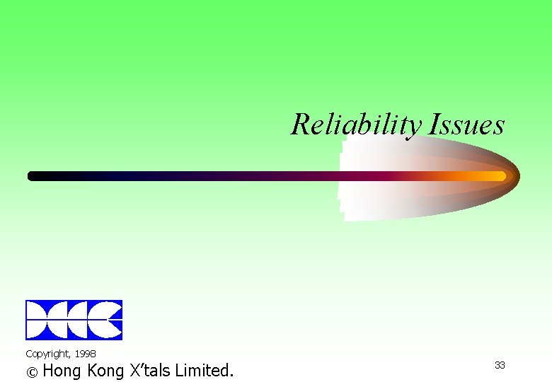 Reliability Issues Copyright, 1998 © Hong Kong X’tals Limited. 33 