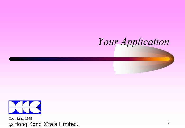 Your Application Copyright, 1998 © Hong Kong X’tals Limited. 8 