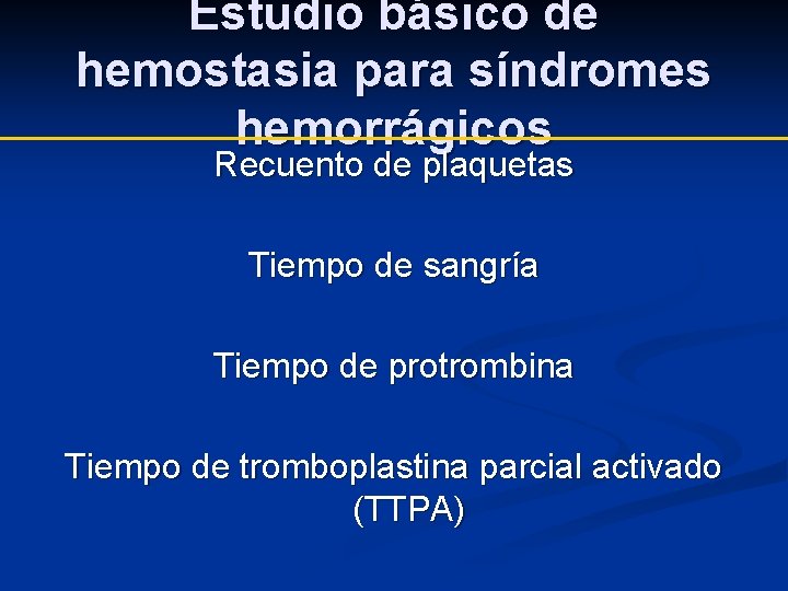 Estudio básico de hemostasia para síndromes hemorrágicos Recuento de plaquetas Tiempo de sangría Tiempo