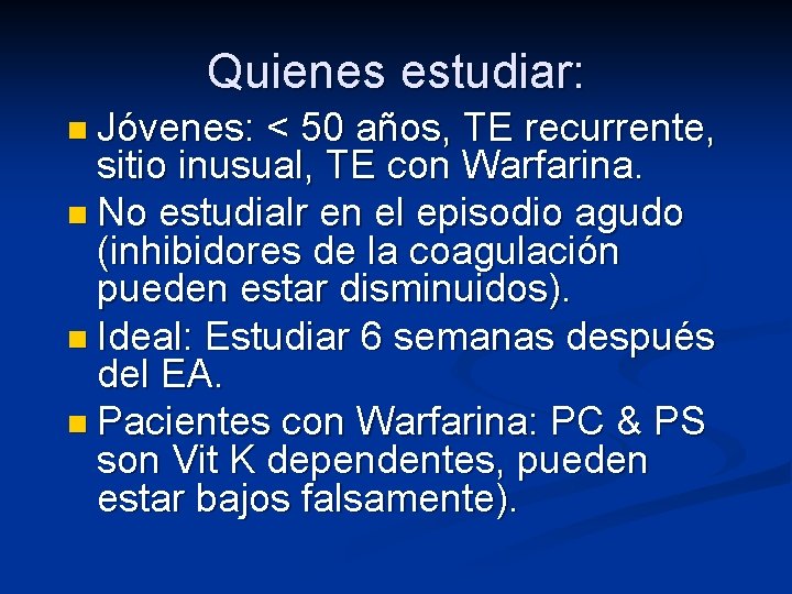 Quienes estudiar: n Jóvenes: < 50 años, TE recurrente, sitio inusual, TE con Warfarina.