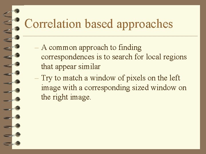 Correlation based approaches – A common approach to finding correspondences is to search for