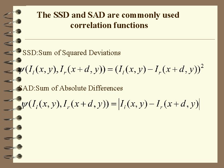 The SSD and SAD are commonly used correlation functions SSD: Sum of Squared Deviations