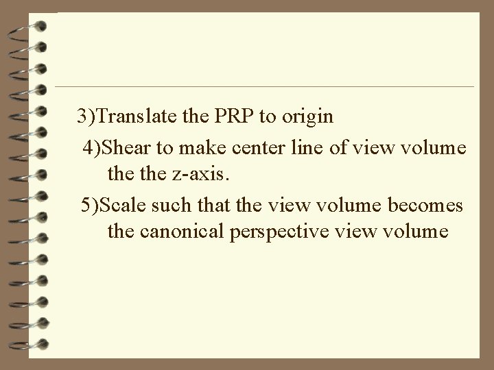 3)Translate the PRP to origin 4)Shear to make center line of view volume the