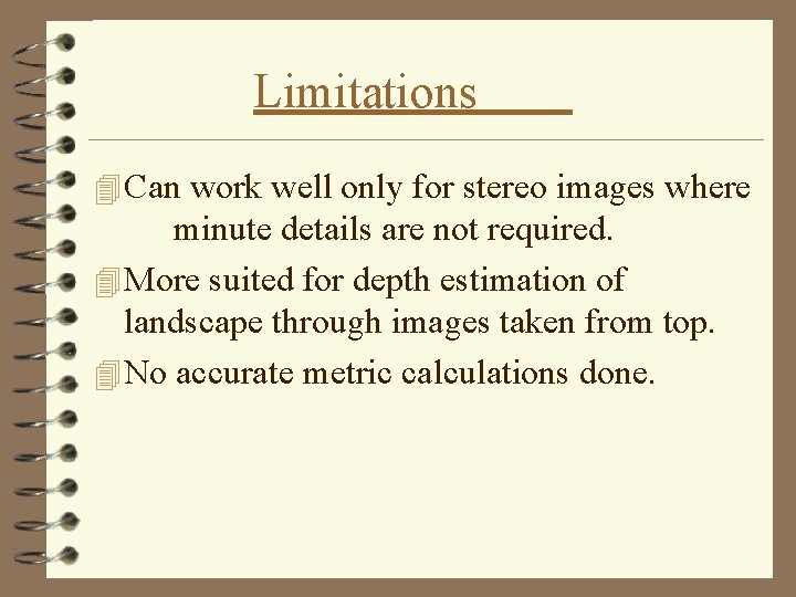 Limitations 4 Can work well only for stereo images where minute details are not