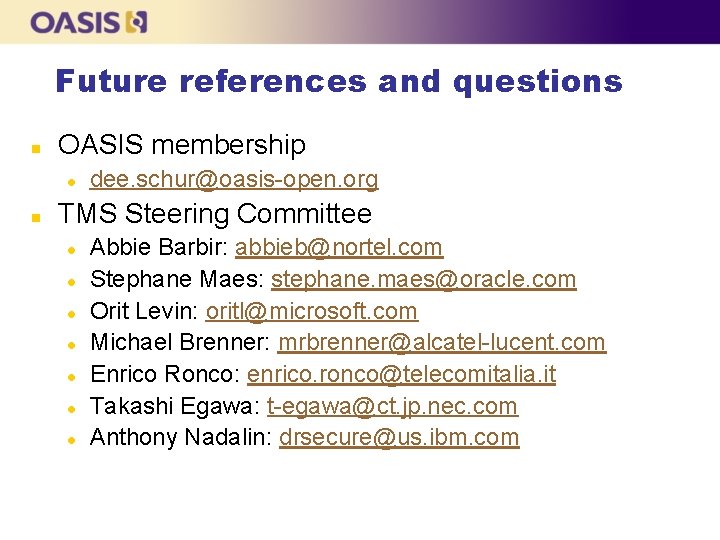 Future references and questions n OASIS membership l n dee. schur@oasis-open. org TMS Steering