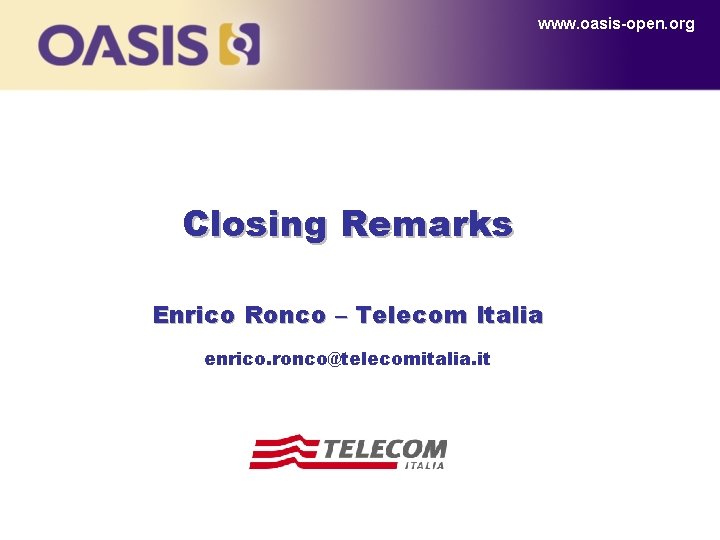 www. oasis-open. org Closing Remarks Enrico Ronco – Telecom Italia enrico. ronco@telecomitalia. it 