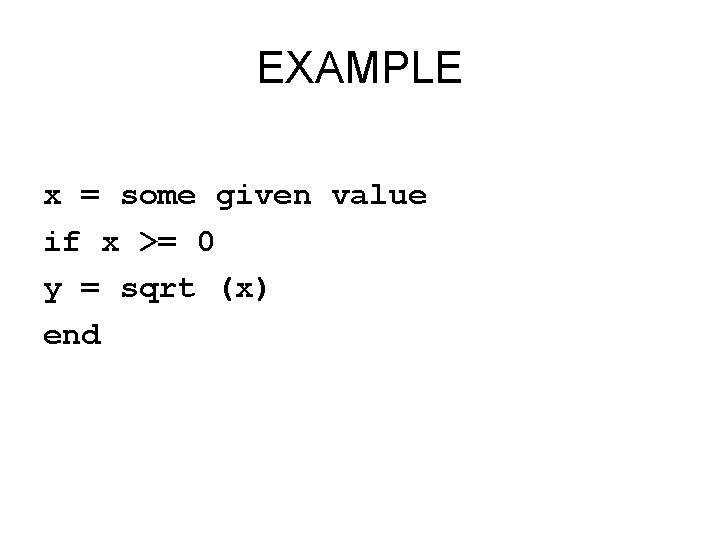 EXAMPLE x = some given value if x >= 0 y = sqrt (x)