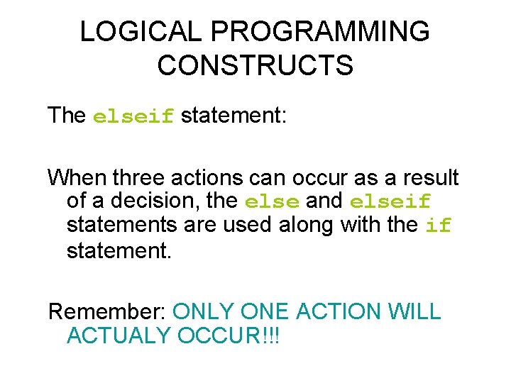 LOGICAL PROGRAMMING CONSTRUCTS The elseif statement: When three actions can occur as a result