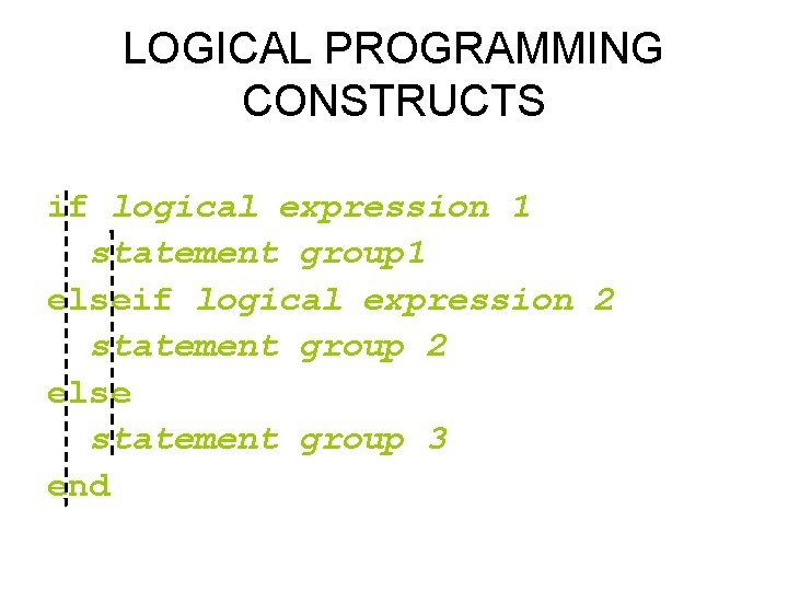 LOGICAL PROGRAMMING CONSTRUCTS if logical expression 1 statement group 1 elseif logical expression 2