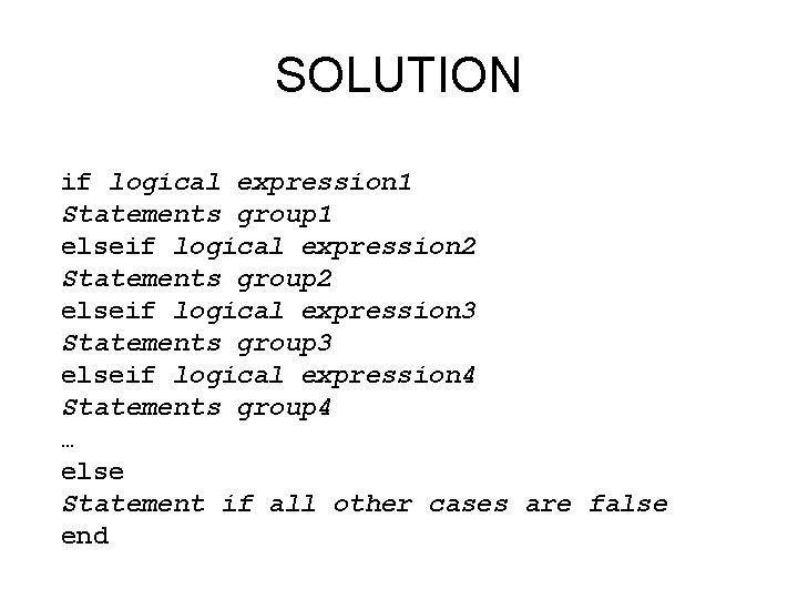 SOLUTION if logical expression 1 Statements group 1 elseif logical expression 2 Statements group