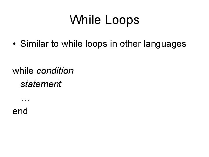 While Loops • Similar to while loops in other languages while condition statement …