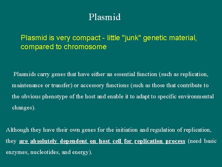 Plasmid is very compact - little "junk" genetic material, compared to chromosome Plasmids carry