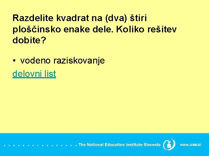 Razdelite kvadrat na (dva) štiri ploščinsko enake dele. Koliko rešitev dobite? • vodeno raziskovanje