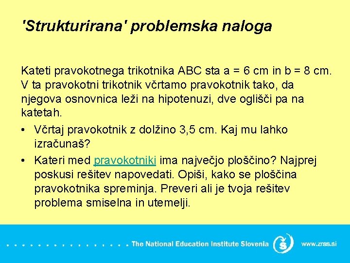 'Strukturirana' problemska naloga Kateti pravokotnega trikotnika ABC sta a = 6 cm in b