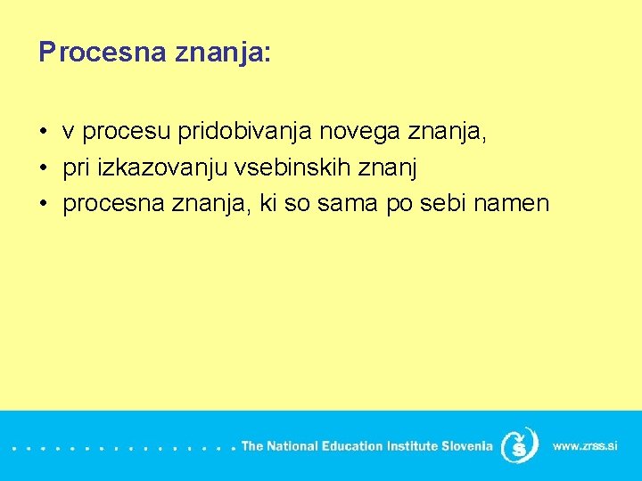Procesna znanja: • v procesu pridobivanja novega znanja, • pri izkazovanju vsebinskih znanj •