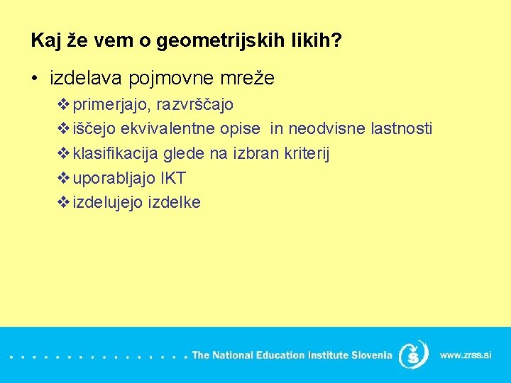 Kaj že vem o geometrijskih likih? • izdelava pojmovne mreže vprimerjajo, razvrščajo viščejo ekvivalentne