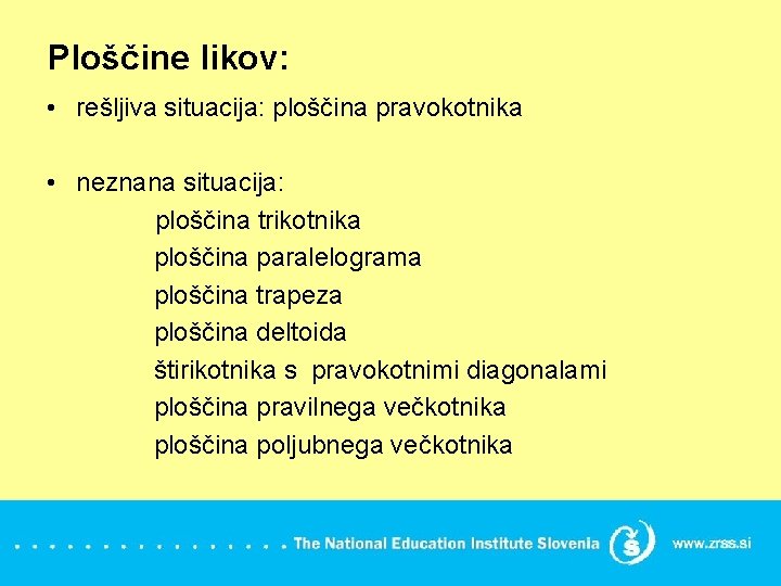 Ploščine likov: • rešljiva situacija: ploščina pravokotnika • neznana situacija: ploščina trikotnika ploščina paralelograma